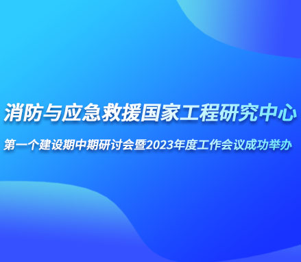高新投三江助力“消防與應(yīng)急救援國家工程研究中心第一個(gè)建設(shè)期中期研討會(huì)暨2023年度工作會(huì)議”成功舉辦